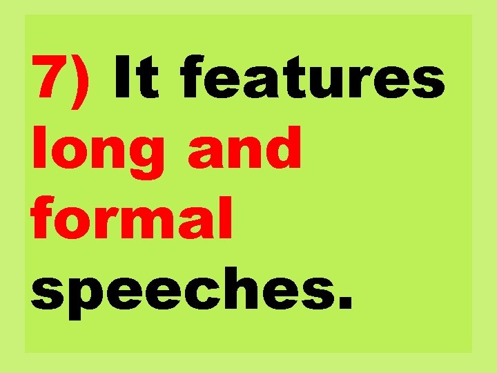 7) It features long and formal speeches. 