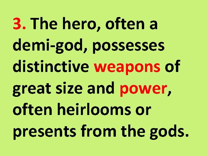 3. The hero, often a demi-god, possesses distinctive weapons of great size and power,