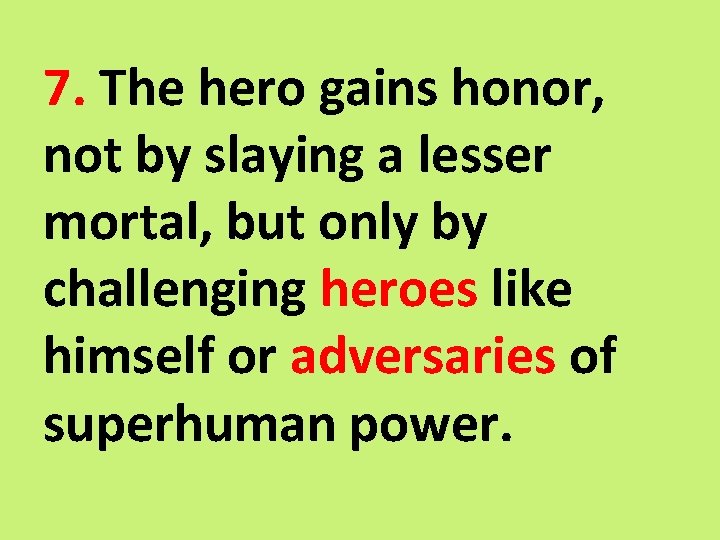 7. The hero gains honor, not by slaying a lesser mortal, but only by