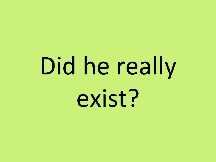 Did he really exist? 