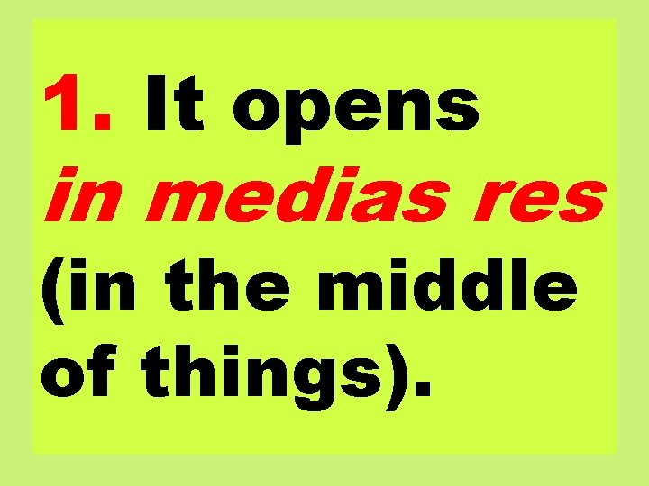 1. It opens in medias res (in the middle of things). 