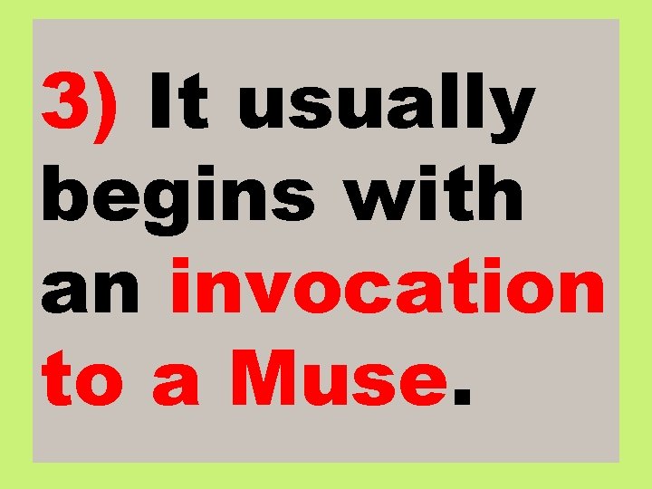 3) It usually begins with an invocation to a Muse. 