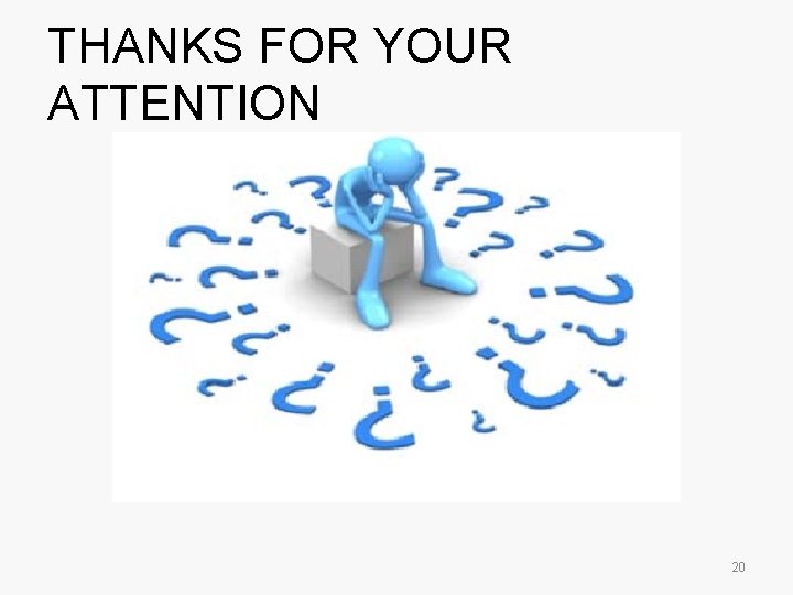 THANKS FOR YOUR ATTENTION 20 THANKS FOR YOUR ATTENTION 20