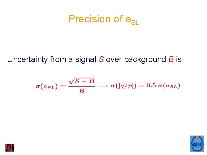 Precision of a. SL Uncertainty from a signal S over background B is 