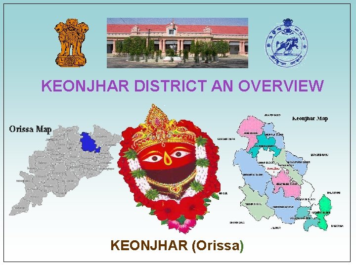 KEONJHAR DISTRICT AN OVERVIEW KEONJHAR (Orissa) KEONJHAR DISTRICT AN OVERVIEW KEONJHAR (Orissa)
