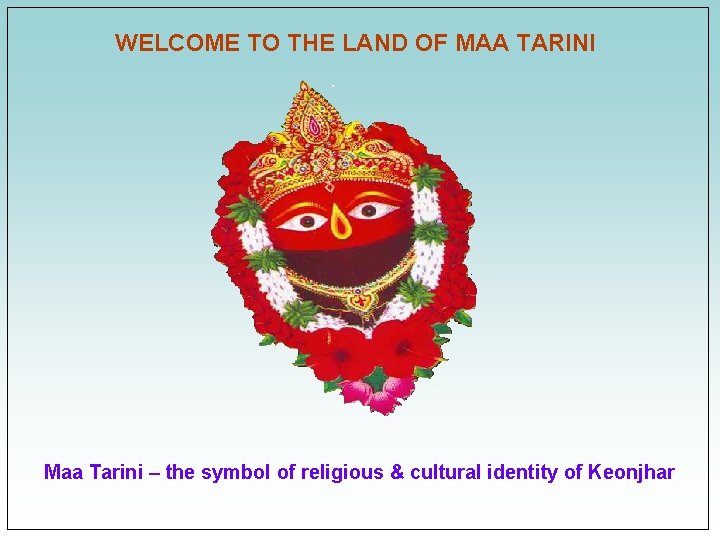 WELCOME TO THE LAND OF MAA TARINI Maa Tarini – the symbol of religious WELCOME TO THE LAND OF MAA TARINI Maa Tarini – the symbol of religious