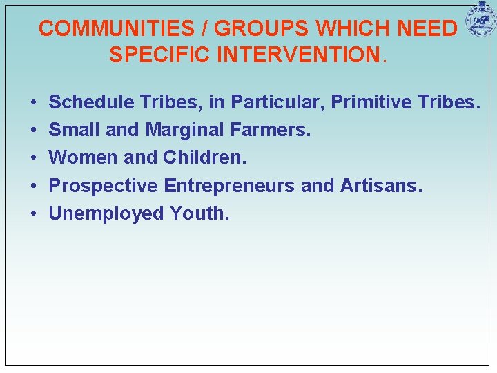 COMMUNITIES / GROUPS WHICH NEED SPECIFIC INTERVENTION. • • • Schedule Tribes, in Particular, COMMUNITIES / GROUPS WHICH NEED SPECIFIC INTERVENTION. • • • Schedule Tribes, in Particular,