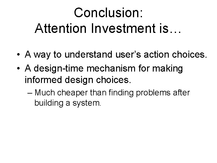 Conclusion: Attention Investment is… • A way to understand user’s action choices. • A