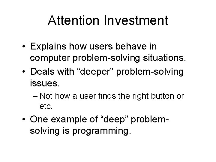 Attention Investment • Explains how users behave in computer problem-solving situations. • Deals with