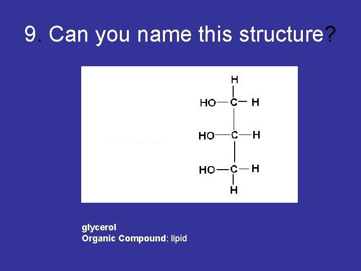 9. Can you name this structure? glycerol Organic Compound: lipid 