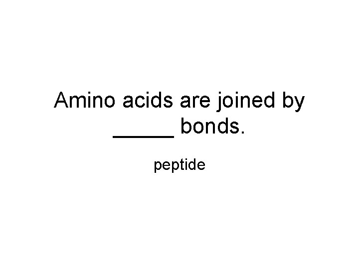 Amino acids are joined by _____ bonds. peptide 