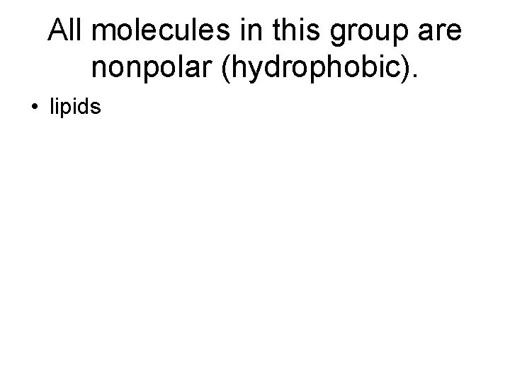 All molecules in this group are nonpolar (hydrophobic). • lipids 