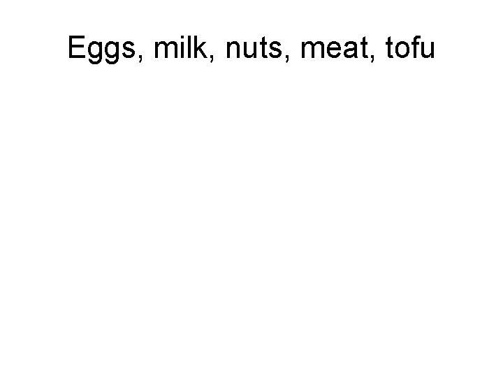 Eggs, milk, nuts, meat, tofu 