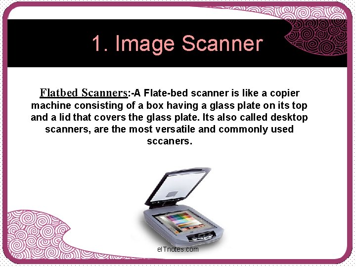 1. Image Scanner Flatbed Scanners: -A Flate-bed scanner is like a copier machine consisting