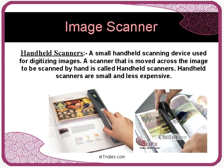 Image Scanner Handheld Scanners: - A small handheld scanning device used for digitizing images.