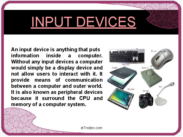 INPUT DEVICES An input device is anything that puts information inside a computer. Without