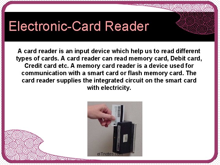 Electronic-Card Reader A card reader is an input device which help us to read
