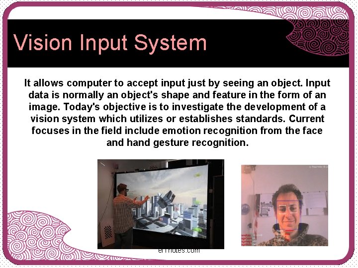 Vision Input System It allows computer to accept input just by seeing an object.