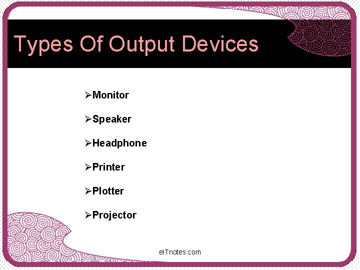 Types Of Output Devices ØMonitor ØSpeaker ØHeadphone ØPrinter ØPlotter ØProjector e. ITnotes. com 