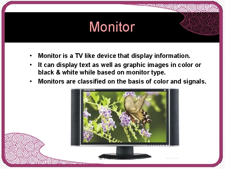 Monitor • Monitor is a TV like device that display information. • It can