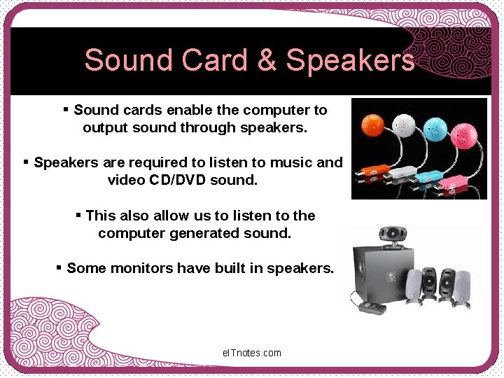 Sound Card & Speakers § Sound cards enable the computer to output sound through