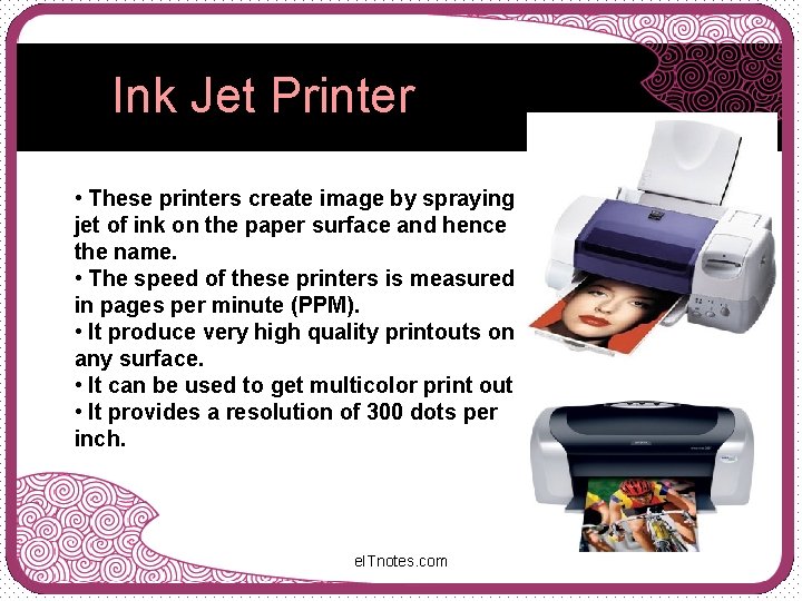 Ink Jet Printer • These printers create image by spraying jet of ink on