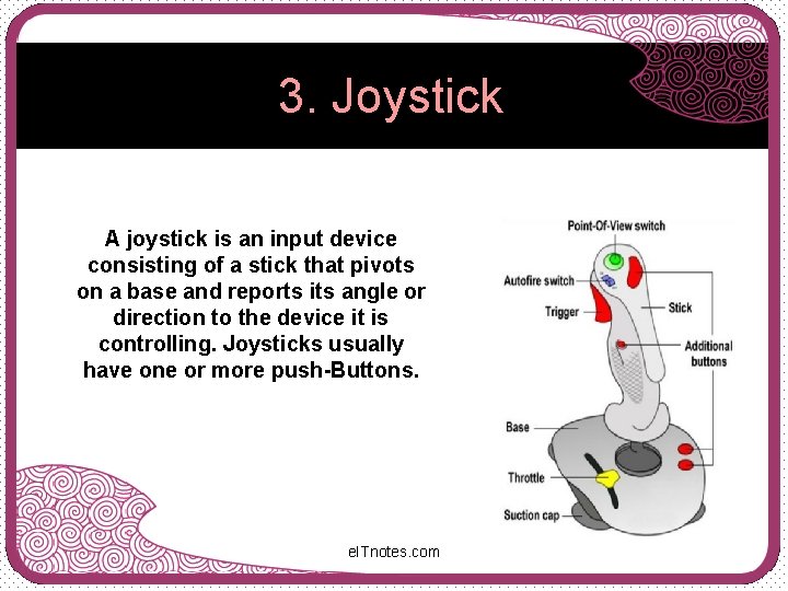 3. Joystick A joystick is an input device consisting of a stick that pivots