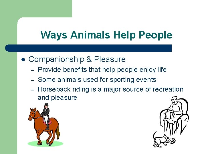 Ways Animals Help People l Companionship & Pleasure – – – Provide benefits that