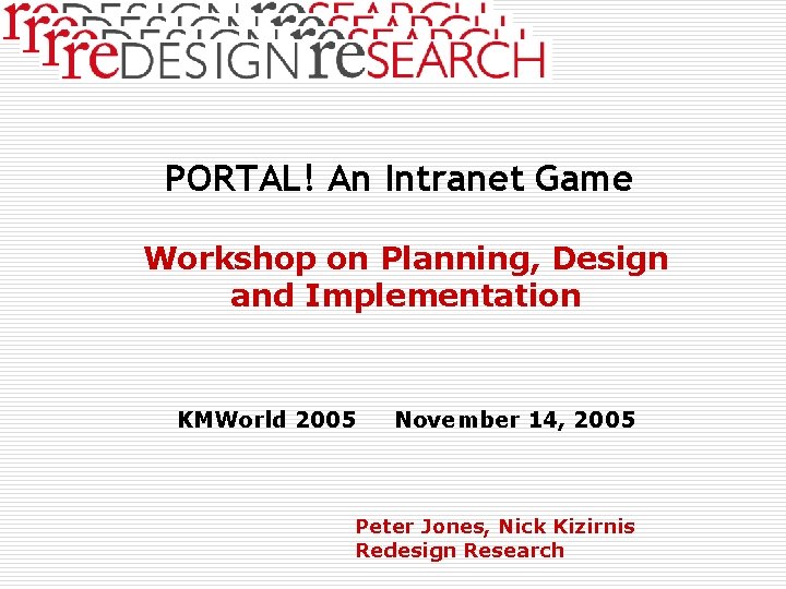 PORTAL! An Intranet Game Workshop on Planning, Design and Implementation KMWorld 2005 November 14,