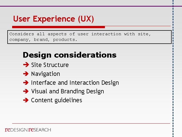 User Experience (UX) Considers all aspects of user interaction with site, company, brand, products.