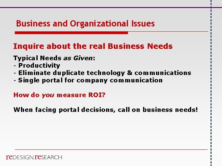 Business and Organizational Issues Inquire about the real Business Needs Typical Needs as Given: