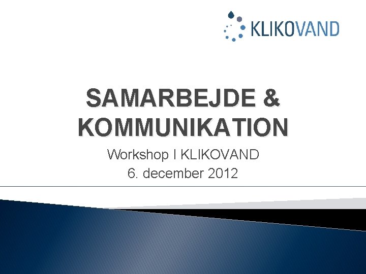 SAMARBEJDE & KOMMUNIKATION Workshop I KLIKOVAND 6. december 2012 