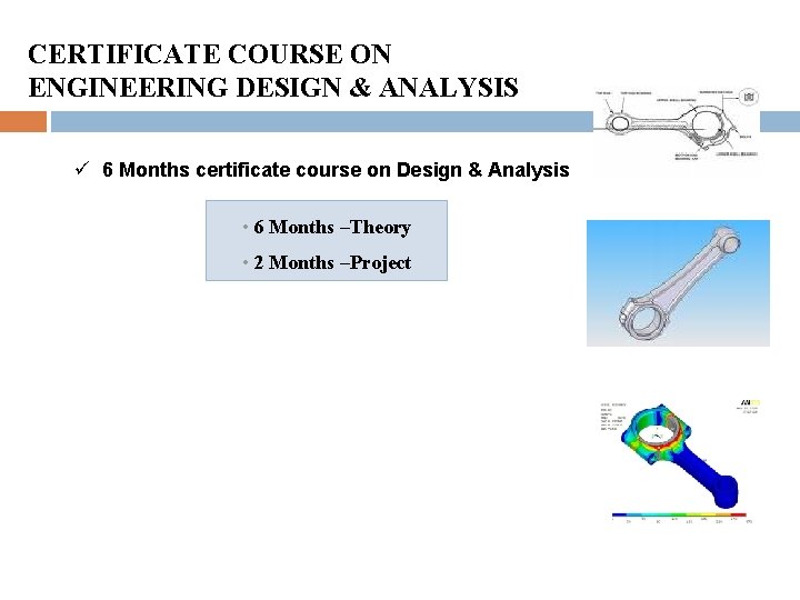 CERTIFICATE COURSE ON ENGINEERING DESIGN & ANALYSIS ü 6 Months certificate course on Design