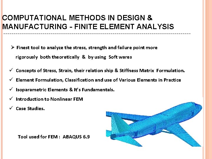 COMPUTATIONAL METHODS IN DESIGN & MANUFACTURING - FINITE ELEMENT ANALYSIS Ø Finest tool to