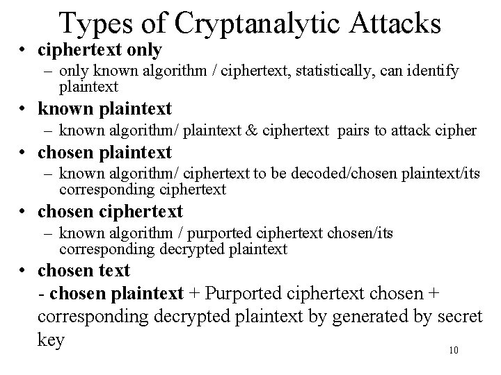 Types of Cryptanalytic Attacks • ciphertext only – only known algorithm / ciphertext, statistically,