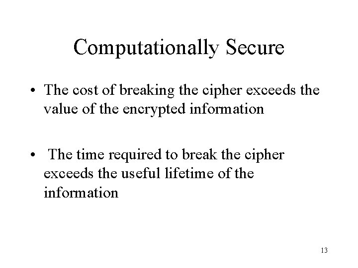 Computationally Secure • The cost of breaking the cipher exceeds the value of the