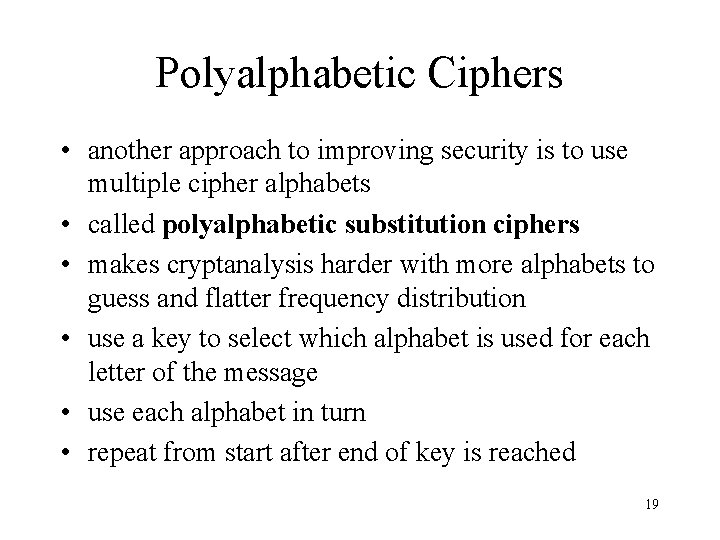 Polyalphabetic Ciphers • another approach to improving security is to use multiple cipher alphabets