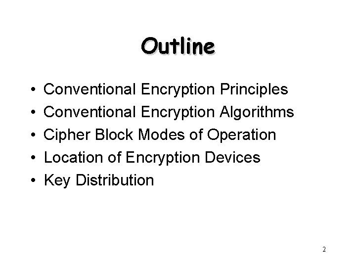 Outline • • • Conventional Encryption Principles Conventional Encryption Algorithms Cipher Block Modes of