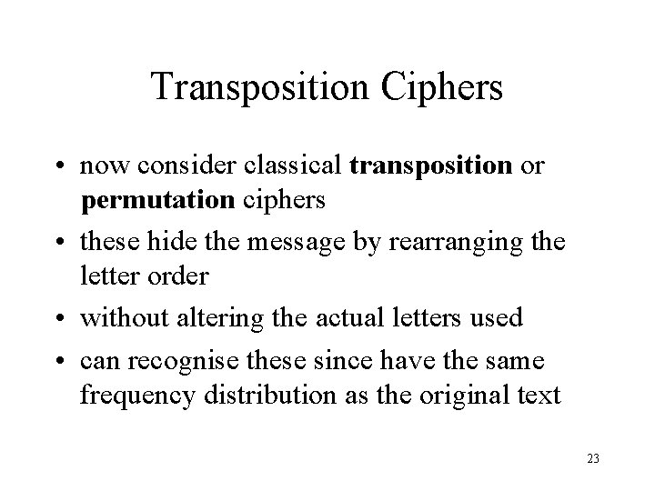 Transposition Ciphers • now consider classical transposition or permutation ciphers • these hide the