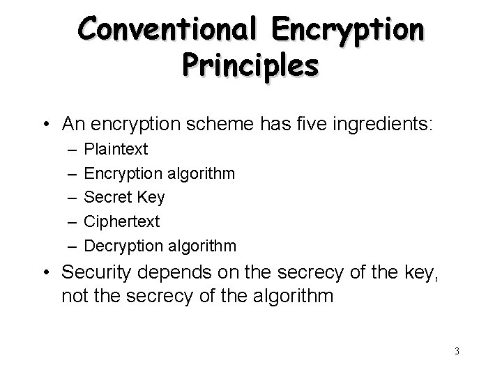 Conventional Encryption Principles • An encryption scheme has five ingredients: – – – Plaintext