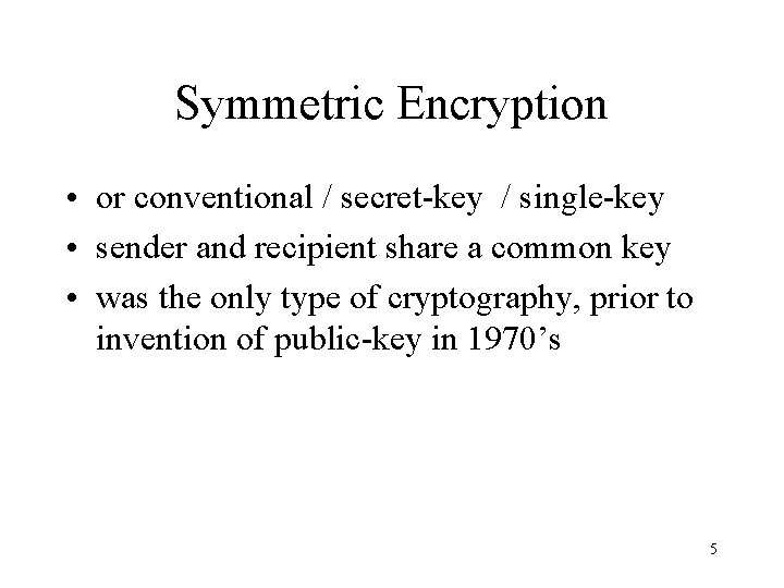 Symmetric Encryption • or conventional / secret-key / single-key • sender and recipient share