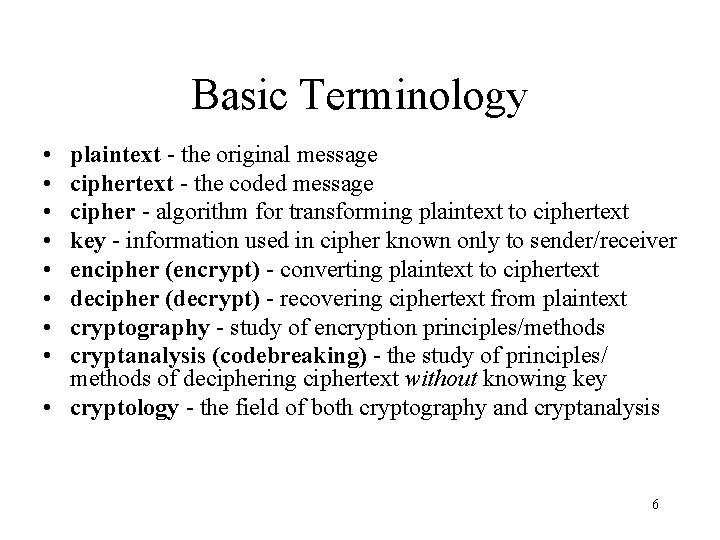 Basic Terminology • • plaintext - the original message ciphertext - the coded message