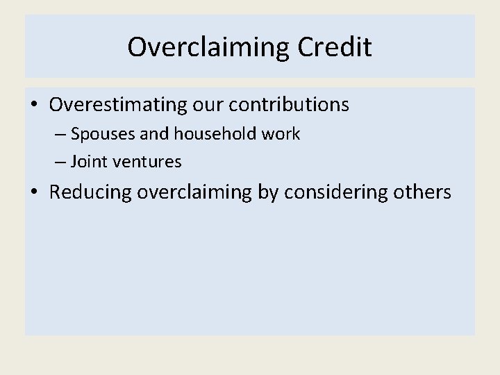 Overclaiming Credit • Overestimating our contributions – Spouses and household work – Joint ventures