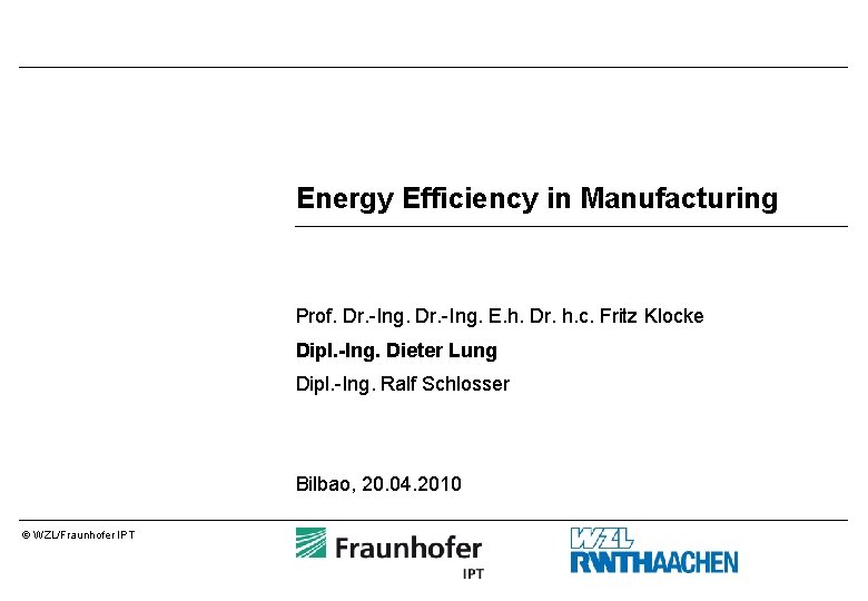 Energy Efficiency in Manufacturing Prof. Dr. -Ing. E. h. Dr. h. c. Fritz Klocke Energy Efficiency in Manufacturing Prof. Dr. -Ing. E. h. Dr. h. c. Fritz Klocke