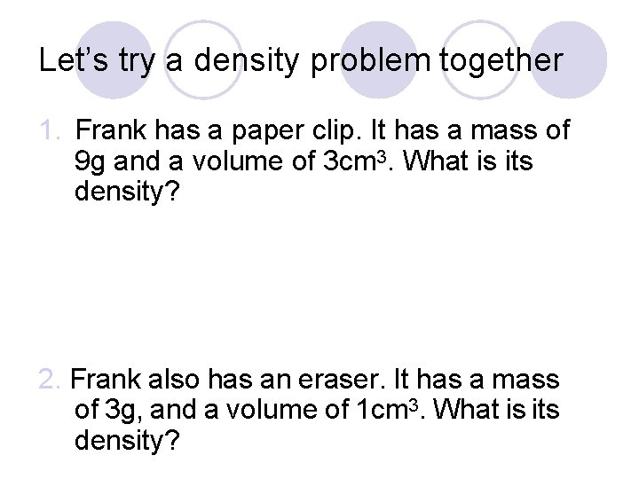 Let’s try a density problem together 1. Frank has a paper clip. It has