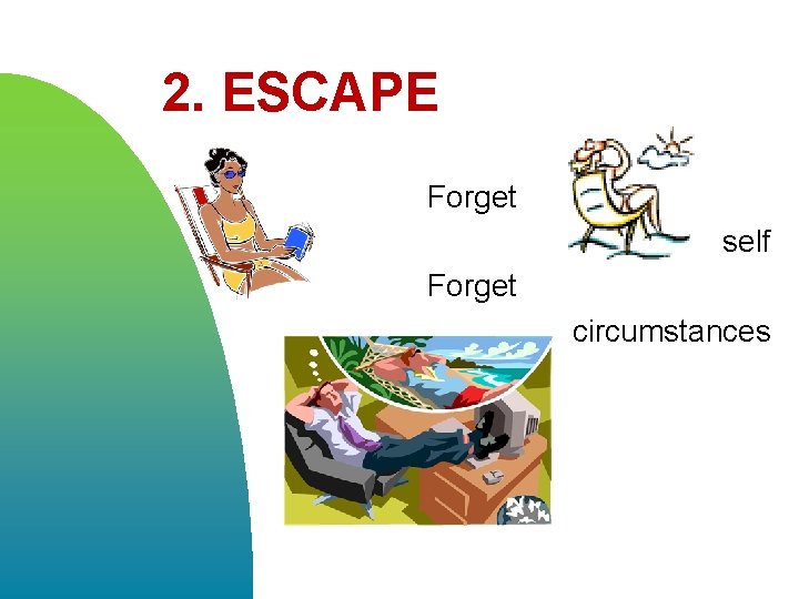 2. ESCAPE Forget self Forget circumstances 
