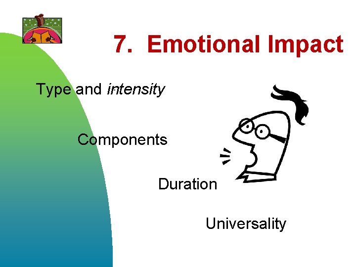 7. Emotional Impact. Type and intensity Components Duration Universality 