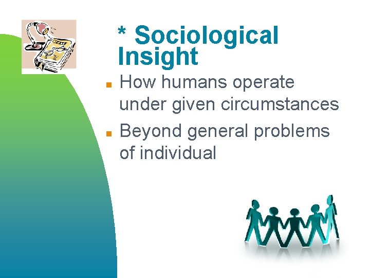 * Sociological Insight n n How humans operate under given circumstances Beyond general problems