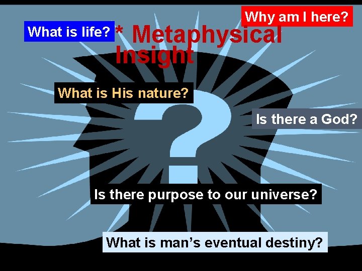 What is life? Why am I here? * Metaphysical Insight What is His nature?