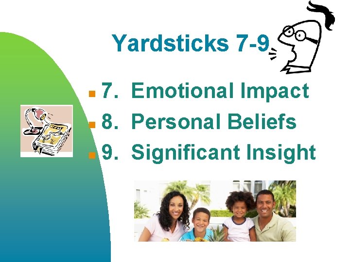 Yardsticks 7 -9 7. Emotional Impact n 8. Personal Beliefs n 9. Significant Insight